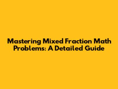 Mastering Mixed Fraction Math Problems: A Detailed Guide