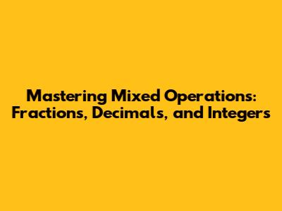 Mastering Mixed Operations: Fractions, Decimals, and Integers
