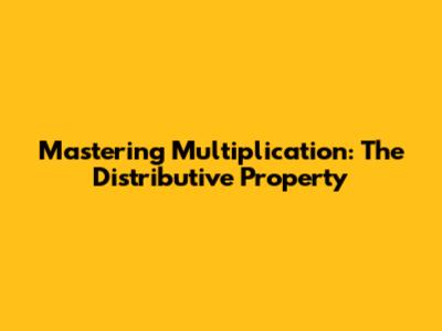 Mastering Multiplication: The Distributive Property