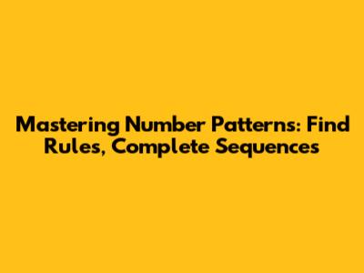 Mastering Number Patterns: Find Rules, Complete Sequences