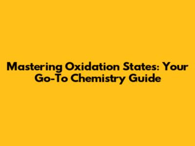 Mastering Oxidation States: Your Go-To Chemistry Guide