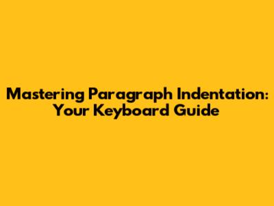 Mastering Paragraph Indentation: Your Keyboard Guide