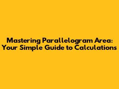Mastering Parallelogram Area: Your Simple Guide to Calculations