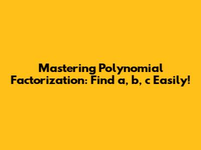 Mastering Polynomial Factorization: Find a, b, c Easily!