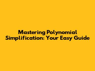 Mastering Polynomial Simplification: Your Easy Guide