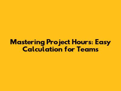 Mastering Project Hours: Easy Calculation for Teams