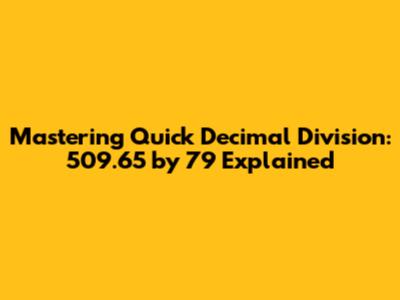 Mastering Quick Decimal Division: 509.65 by 79 Explained