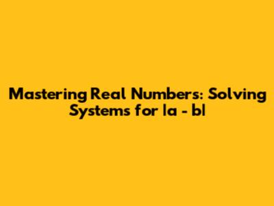 Mastering Real Numbers: Solving Systems for |a - b|