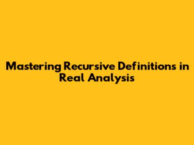 Mastering Recursive Definitions in Real Analysis