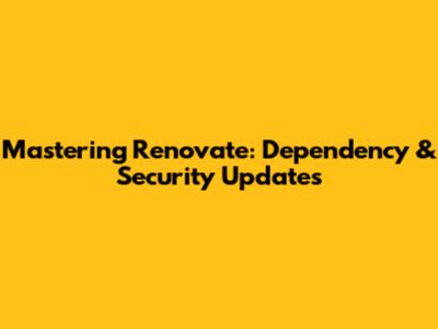 Mastering Renovate: Dependency & Security Updates