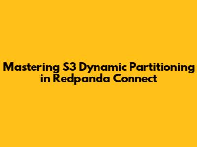 Mastering S3 Dynamic Partitioning in Redpanda Connect