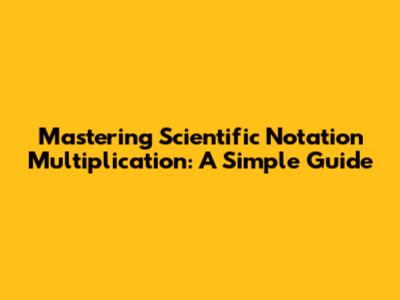 Mastering Scientific Notation Multiplication: A Simple Guide