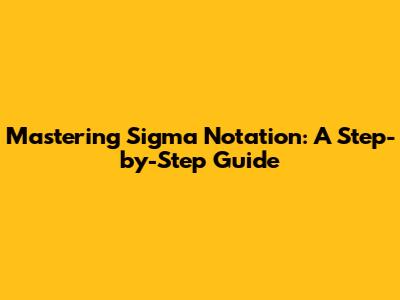 Mastering Sigma Notation: A Step-by-Step Guide