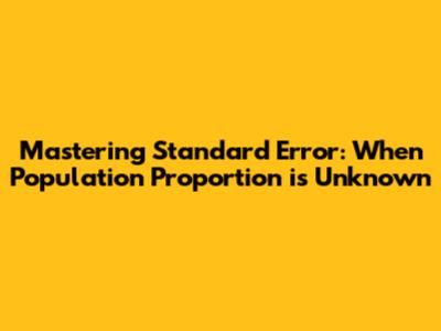 Mastering Standard Error: When Population Proportion is Unknown