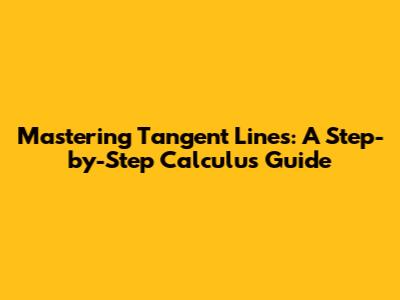 Mastering Tangent Lines: A Step-by-Step Calculus Guide