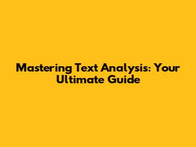 Mastering Text Analysis: Your Ultimate Guide