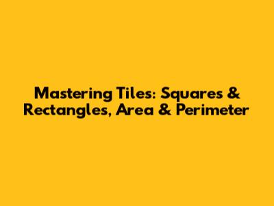 Mastering Tiles: Squares & Rectangles, Area & Perimeter