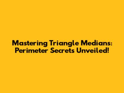 Mastering Triangle Medians: Perimeter Secrets Unveiled!