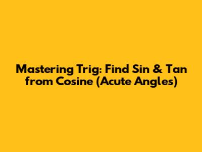 Mastering Trig: Find Sin & Tan from Cosine (Acute Angles)
