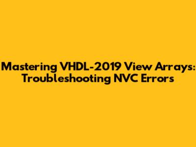 Mastering VHDL-2019 View Arrays: Troubleshooting NVC Errors