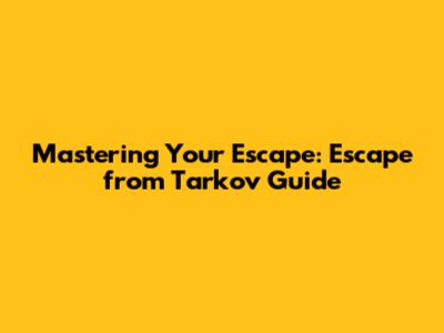 Mastering Your Escape: Escape from Tarkov Guide