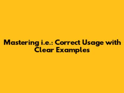 Mastering i.e.: Correct Usage with Clear Examples