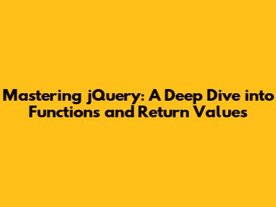 Mastering jQuery: A Deep Dive into Functions and Return Values