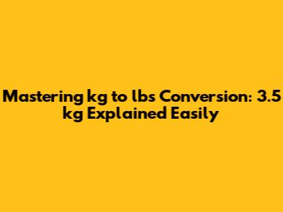 Mastering kg to lbs Conversion: 3.5 kg Explained Easily
