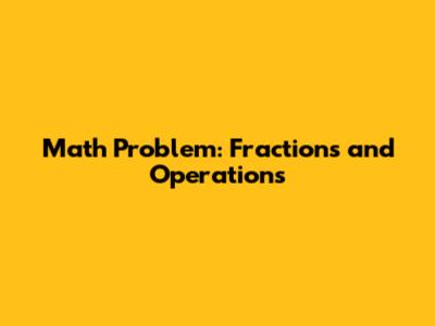 Math Problem: Fractions and Operations