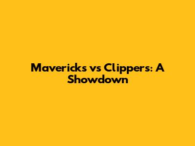 Mavericks vs Clippers: A Showdown