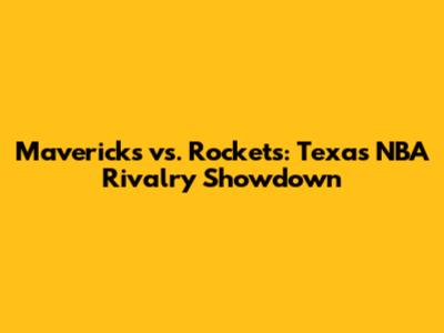 Mavericks vs. Rockets: Texas NBA Rivalry Showdown