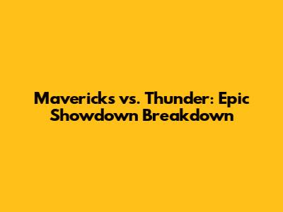 Mavericks vs. Thunder: Epic Showdown Breakdown