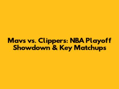 Mavs vs. Clippers: NBA Playoff Showdown & Key Matchups