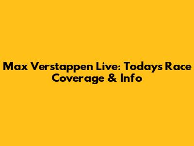 Max Verstappen Live: Today's Race Coverage & Info