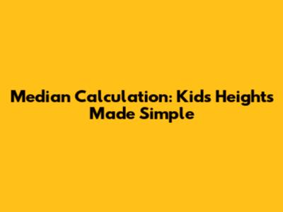 Median Calculation: Kids' Heights Made Simple