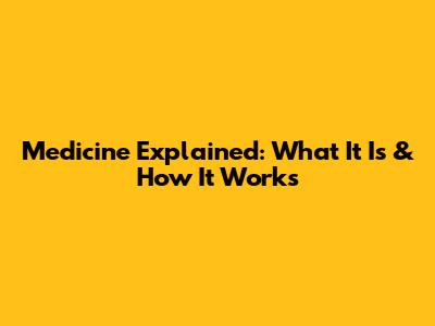 Medicine Explained: What It Is & How It Works