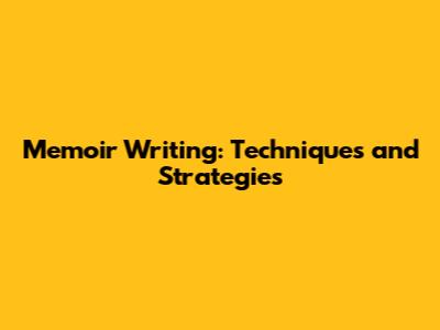 Memoir Writing: Techniques and Strategies