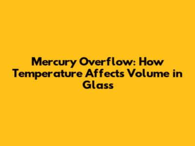 Mercury Overflow: How Temperature Affects Volume in Glass