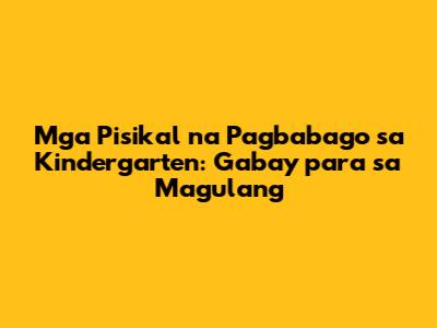 Mga Pisikal na Pagbabago sa Kindergarten: Gabay para sa Magulang
