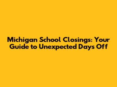Michigan School Closings: Your Guide to Unexpected Days Off