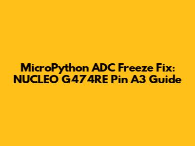 MicroPython ADC Freeze Fix: NUCLEO_G474RE Pin A3 Guide