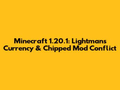 Minecraft 1.20.1: Lightman's Currency & Chipped Mod Conflict