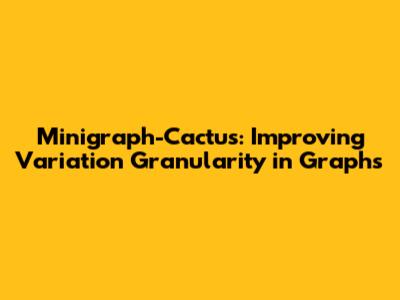 Minigraph-Cactus: Improving Variation Granularity in Graphs