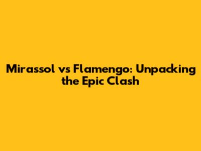 Mirassol vs Flamengo: Unpacking the Epic Clash