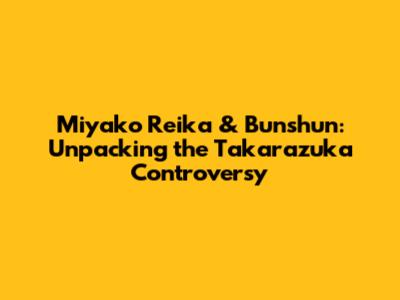 Miyako Reika & Bunshun: Unpacking the Takarazuka Controversy
