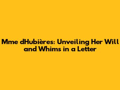 Mme d'Hubières: Unveiling Her Will and Whims in a Letter