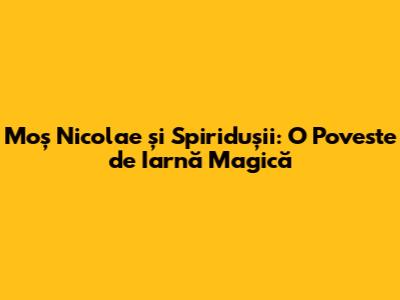 Moș Nicolae și Spiridușii: O Poveste de Iarnă Magică