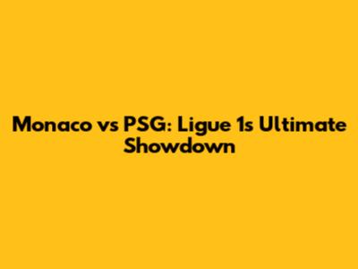 Monaco vs PSG: Ligue 1's Ultimate Showdown