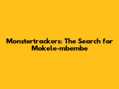 Monstertrackers: The Search for Mokele-mbembe