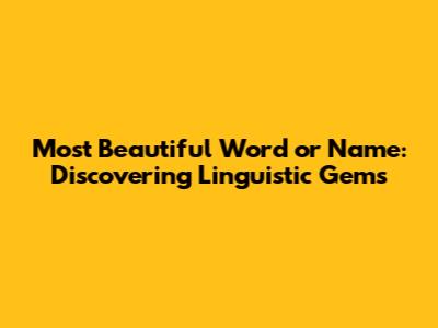 Most Beautiful Word or Name: Discovering Linguistic Gems